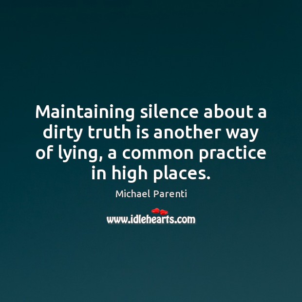 Maintaining silence about a dirty truth is another way of lying, a Michael Parenti Picture Quote