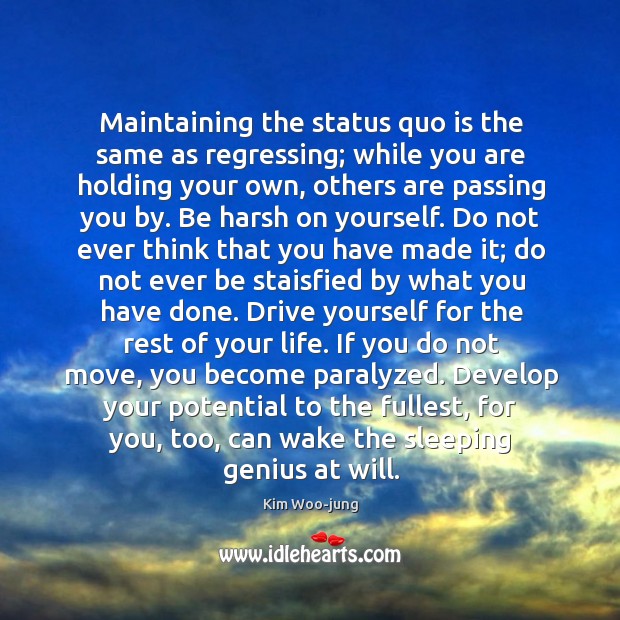 Maintaining the status quo is the same as regressing; while you are Kim Woo-jung Picture Quote