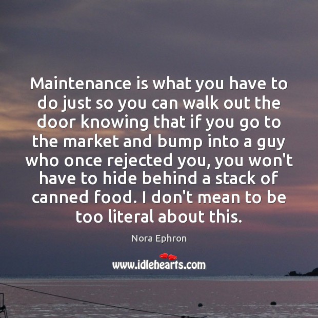 Maintenance is what you have to do just so you can walk Image