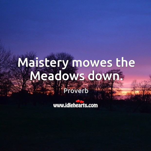 Maistery mowes the meadows down. Image