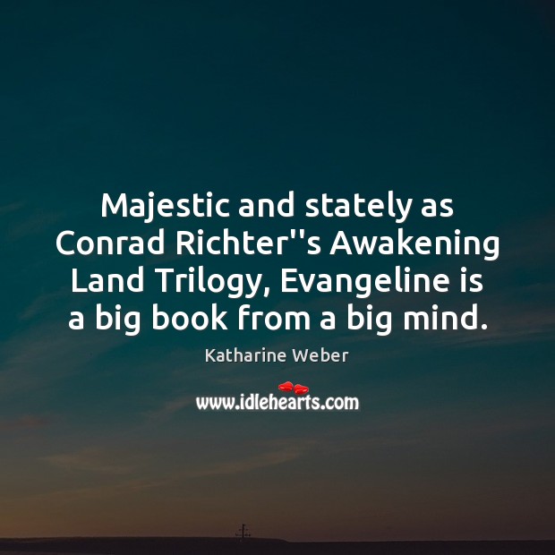 Majestic and stately as Conrad Richter”s Awakening Land Trilogy, Evangeline is a Katharine Weber Picture Quote