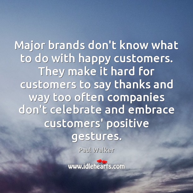 Major brands don’t know what to do with happy customers. They make Celebrate Quotes Image