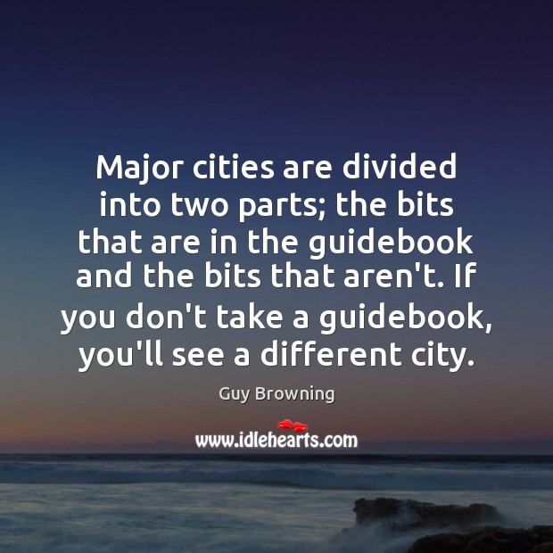 Major cities are divided into two parts; the bits that are in Guy Browning Picture Quote