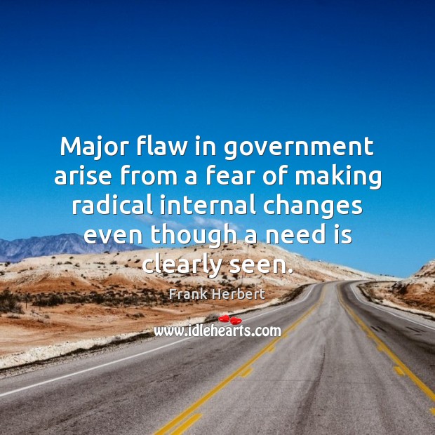 Major flaw in government arise from a fear of making radical internal Government Quotes Image