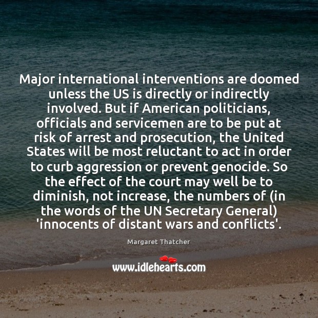 Major international interventions are doomed unless the US is directly or indirectly Margaret Thatcher Picture Quote