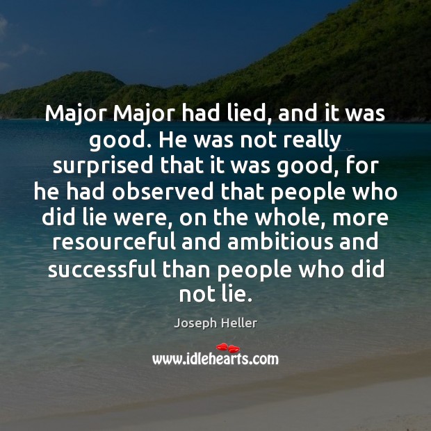 Major Major had lied, and it was good. He was not really Joseph Heller Picture Quote