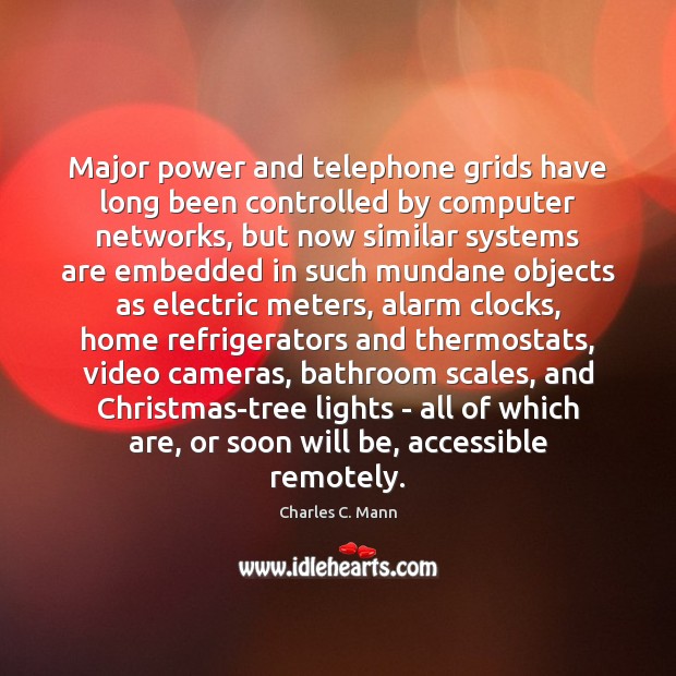 Major power and telephone grids have long been controlled by computer networks, Charles C. Mann Picture Quote