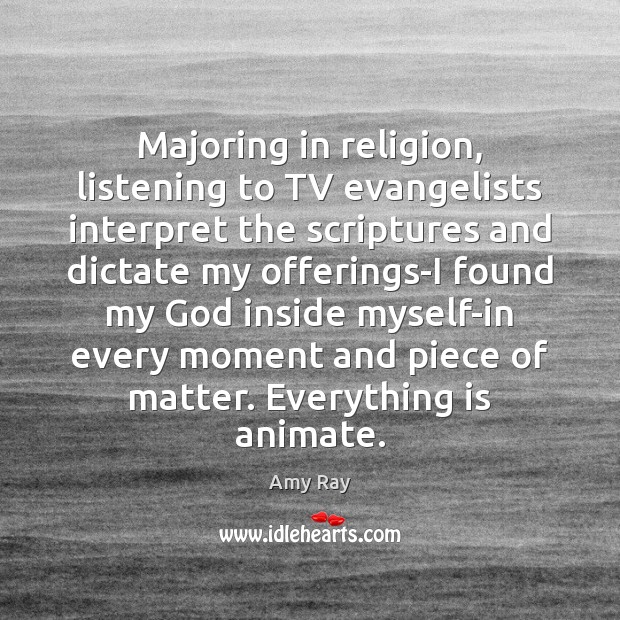 Majoring in religion, listening to TV evangelists interpret the scriptures and dictate Amy Ray Picture Quote