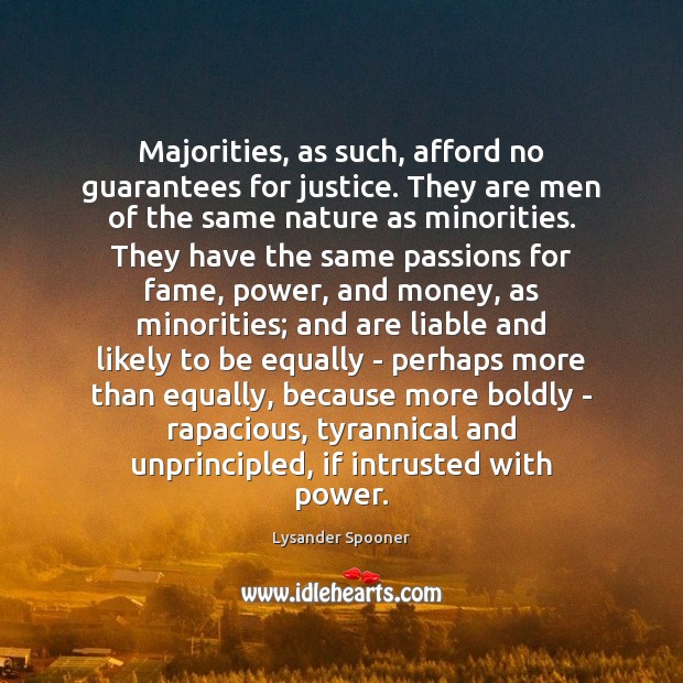 Majorities, as such, afford no guarantees for justice. They are men of Lysander Spooner Picture Quote
