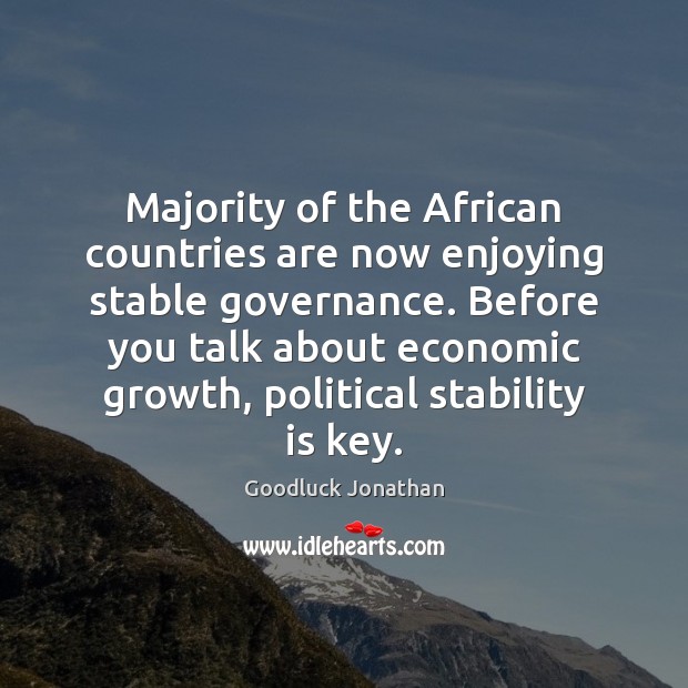 Majority of the African countries are now enjoying stable governance. Before you Goodluck Jonathan Picture Quote