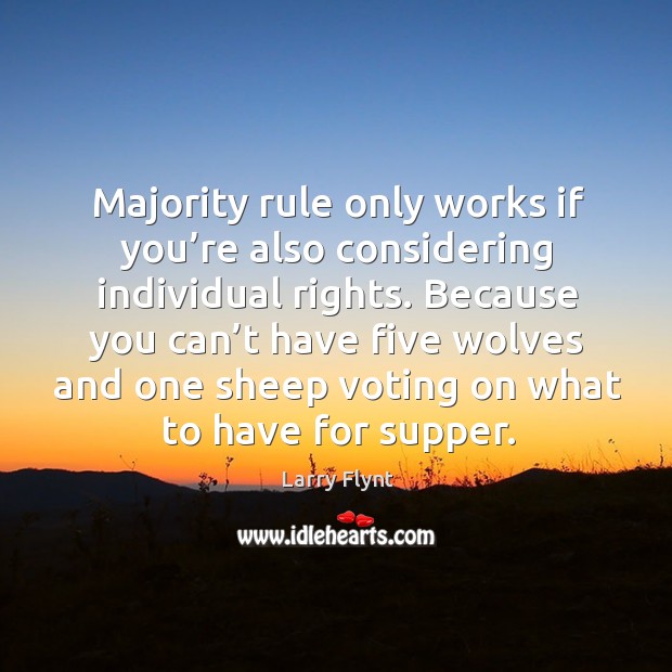 Majority rule only works if you’re also considering individual rights. Larry Flynt Picture Quote