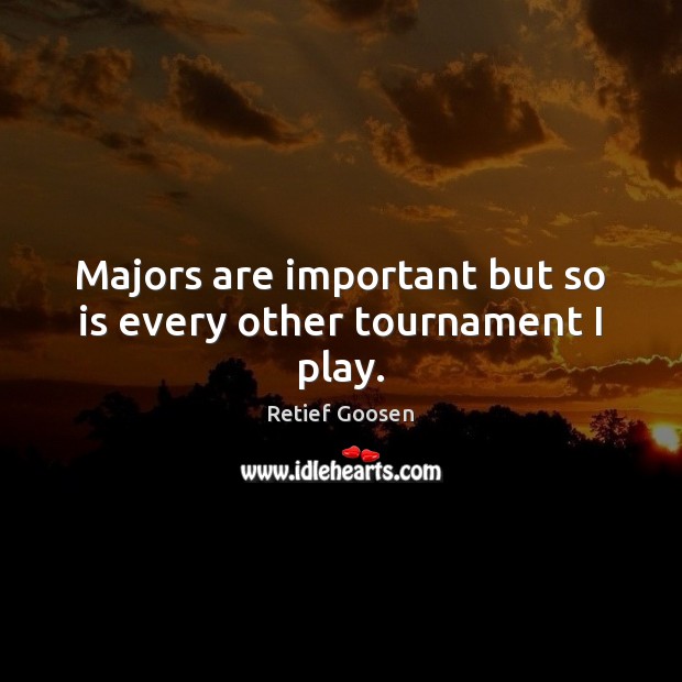 Majors are important but so is every other tournament I play. Retief Goosen Picture Quote
