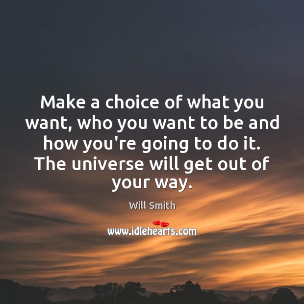 Make a choice of what you want, who you want to be Will Smith Picture Quote