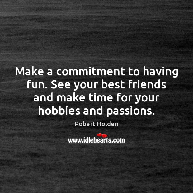 Make a commitment to having fun. See your best friends and make Robert Holden Picture Quote
