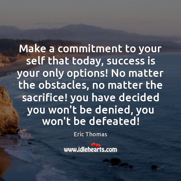 Make a commitment to your self that today, success is your only Eric Thomas Picture Quote