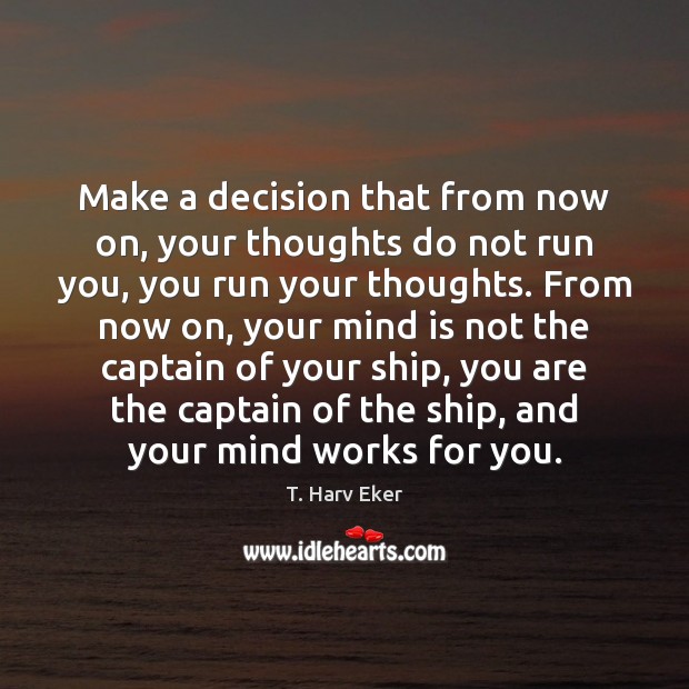 Make a decision that from now on, your thoughts do not run Image