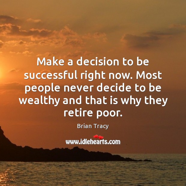 Make a decision to be successful right now. Most people never decide Image
