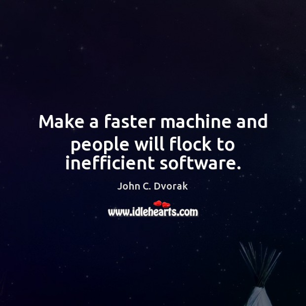 Make a faster machine and people will flock to inefficient software. Image