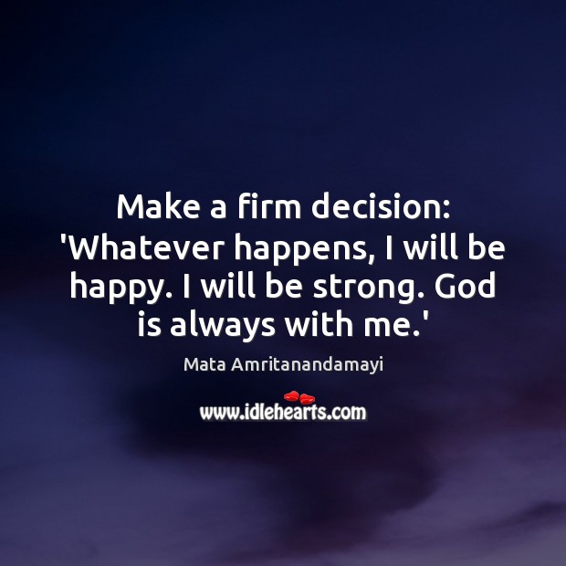 Make a firm decision: ‘Whatever happens, I will be happy. I will Strong Quotes Image