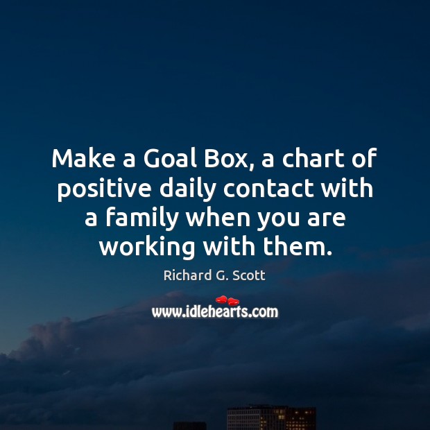 Make a Goal Box, a chart of positive daily contact with a Richard G. Scott Picture Quote
