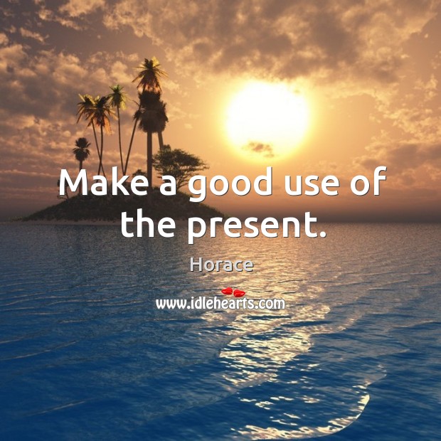 Make a good use of the present. Image