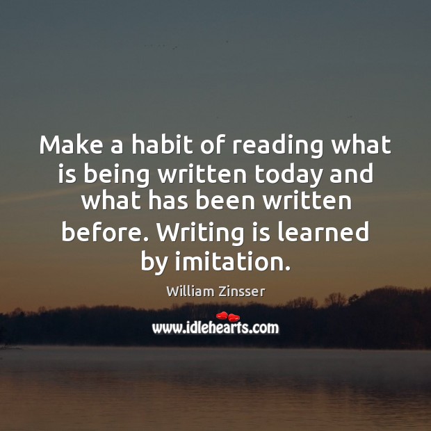 Make a habit of reading what is being written today and what William Zinsser Picture Quote