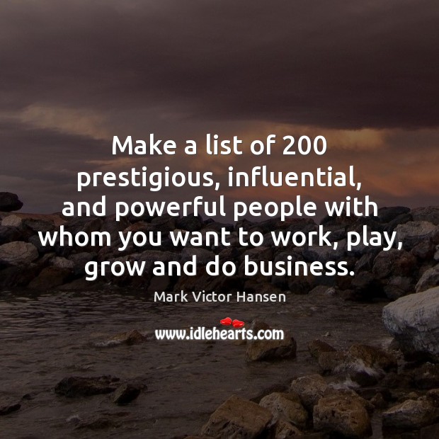 Make a list of 200 prestigious, influential, and powerful people with whom you Mark Victor Hansen Picture Quote
