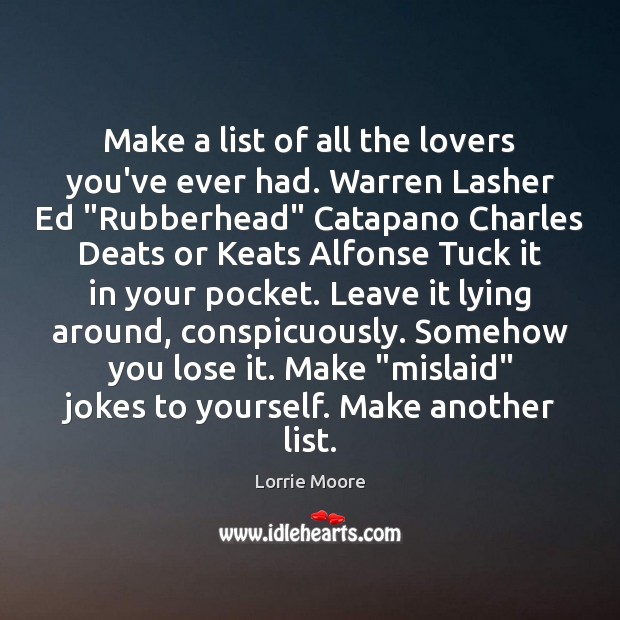 Make a list of all the lovers you’ve ever had. Warren Lasher Lorrie Moore Picture Quote