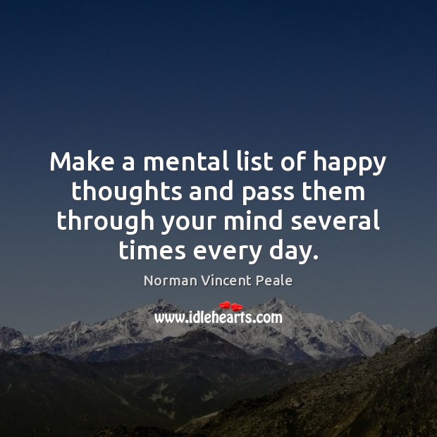 Make a mental list of happy thoughts and pass them through your Norman Vincent Peale Picture Quote