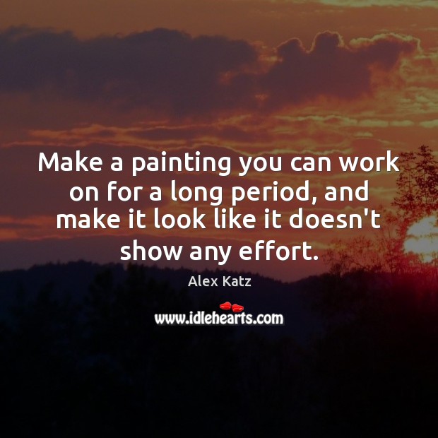 Make a painting you can work on for a long period, and Alex Katz Picture Quote