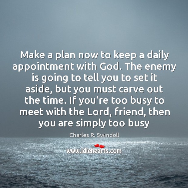 Make a plan now to keep a daily appointment with God. The Charles R. Swindoll Picture Quote