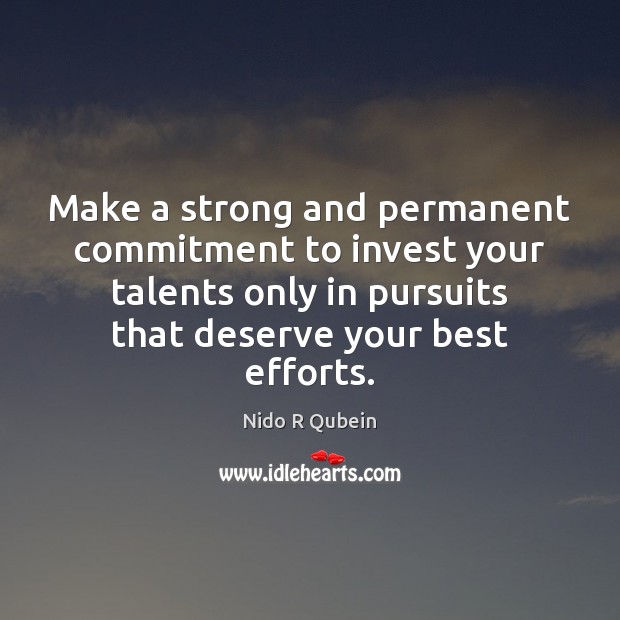 Make a strong and permanent commitment to invest your talents only in Nido R Qubein Picture Quote