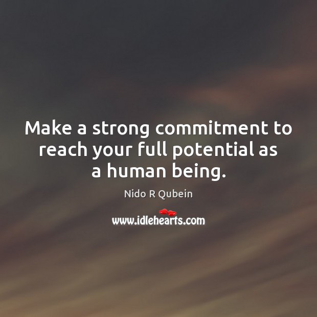 Make a strong commitment to reach your full potential as a human being. Nido R Qubein Picture Quote