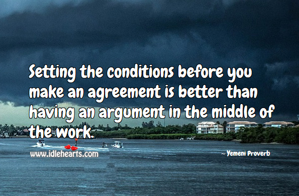 Setting the conditions before you make an agreement is better than having an argument in the middle of the work. Yemeni Proverbs Image