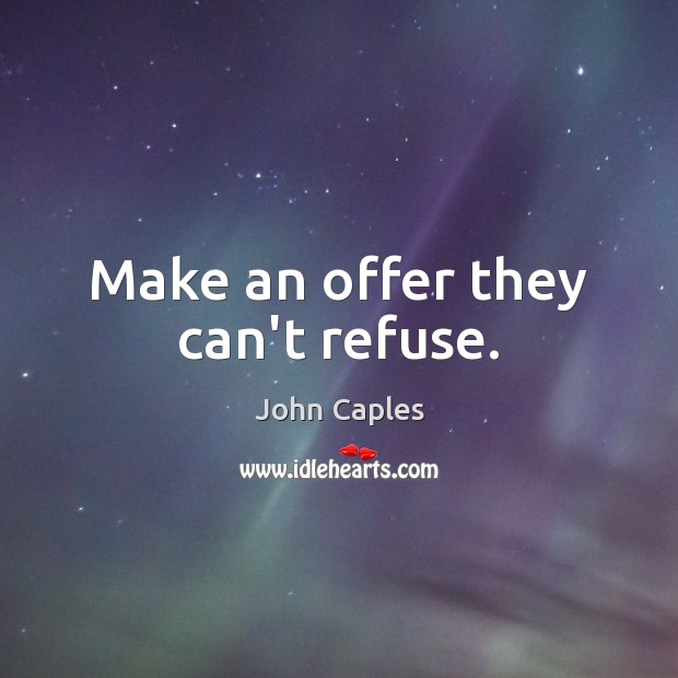 Make an offer they can’t refuse. John Caples Picture Quote