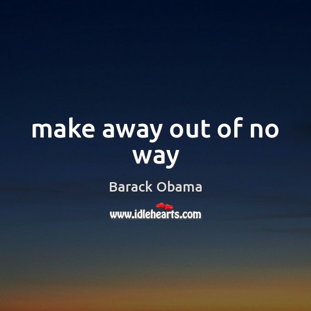 Make away out of no way Barack Obama Picture Quote