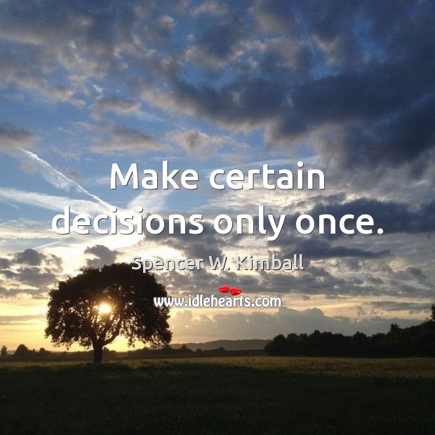 Make certain decisions only once. Image