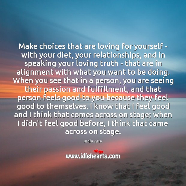 Make choices that are loving for yourself – with your diet, your Image