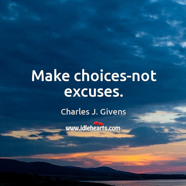 Make choices-not excuses. Image