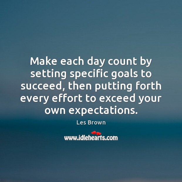 Make each day count by setting specific goals to succeed, then putting Les Brown Picture Quote