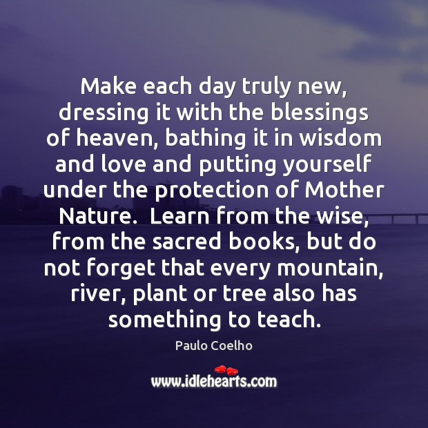 Make each day truly new, dressing it with the blessings of heaven, 