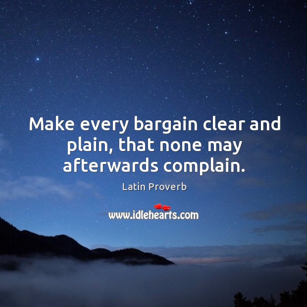 Make every bargain clear and plain, that none may afterwards complain. Image