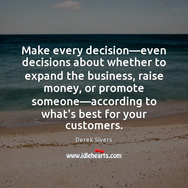 Make every decision—even decisions about whether to expand the business, raise Derek Sivers Picture Quote