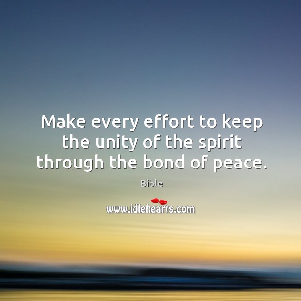 Make every effort to keep the unity of the spirit through the bond of peace. Bible Picture Quote
