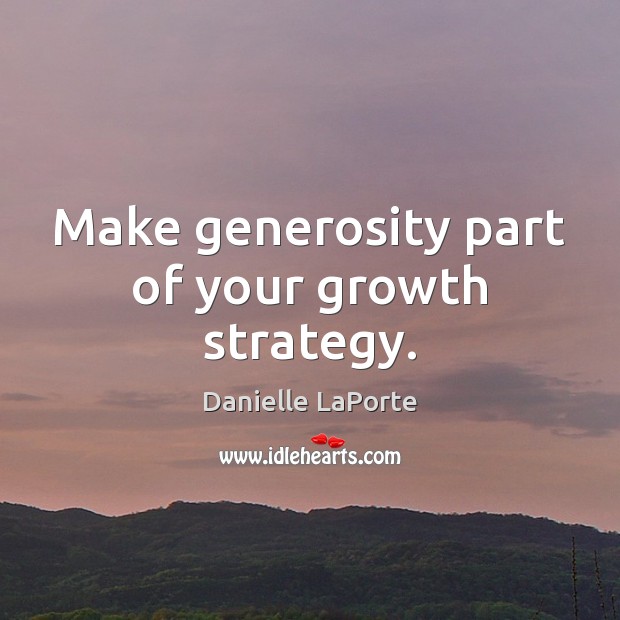 Make generosity part of your growth strategy. Image