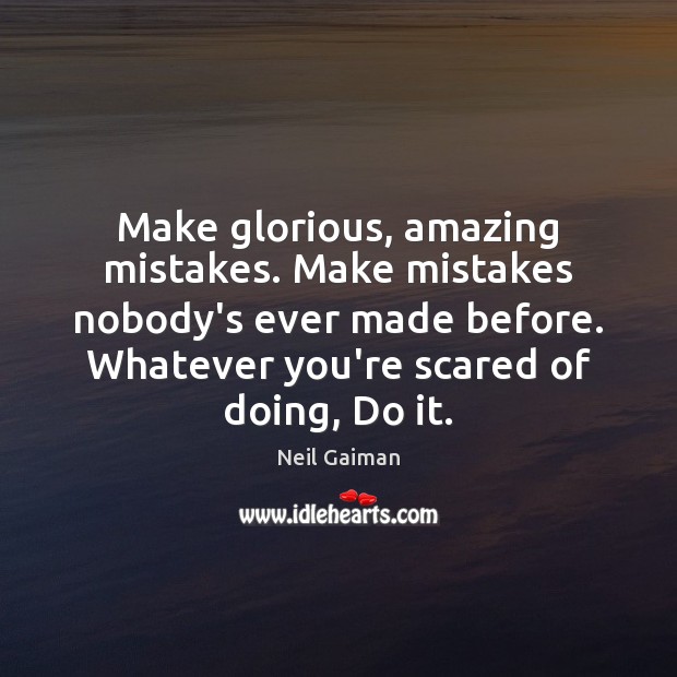 Make glorious, amazing mistakes. Make mistakes nobody’s ever made before. Whatever you’re Image
