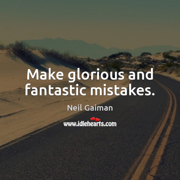 Make glorious and fantastic mistakes. Neil Gaiman Picture Quote