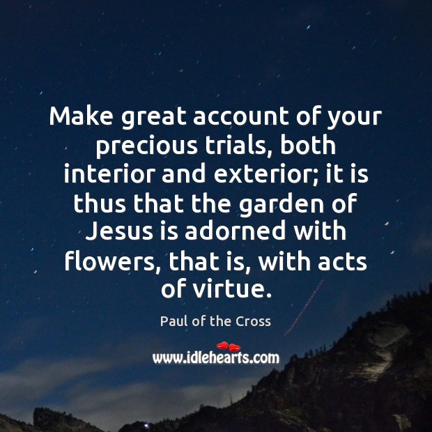 Make great account of your precious trials, both interior and exterior; it Image