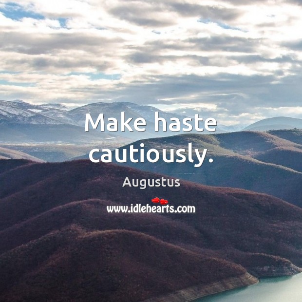 Make haste cautiously. Image