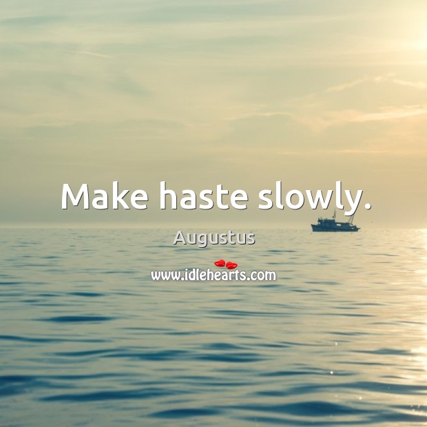 Make haste slowly. Augustus Picture Quote